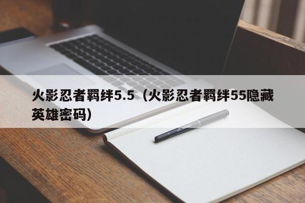 火影忍者羁绊5.5（火影忍者羁绊55隐藏英雄密码）