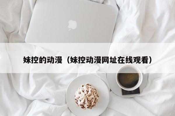 妹控的动漫（妹控动漫网址在线观看）