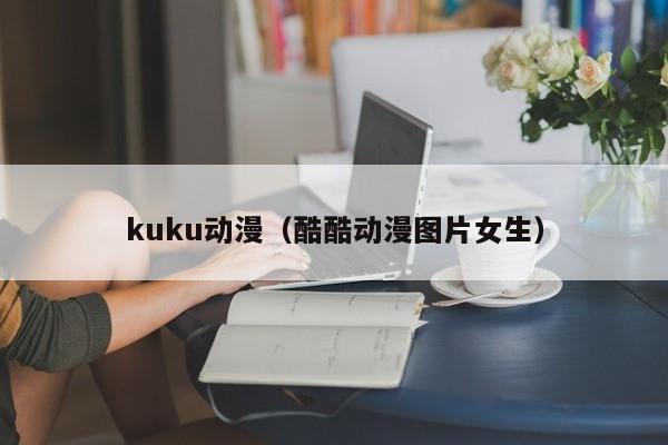 kuku动漫（酷酷动漫图片女生）