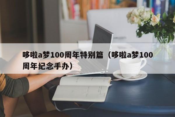 哆啦a梦100周年特别篇（哆啦a梦100周年纪念手办）