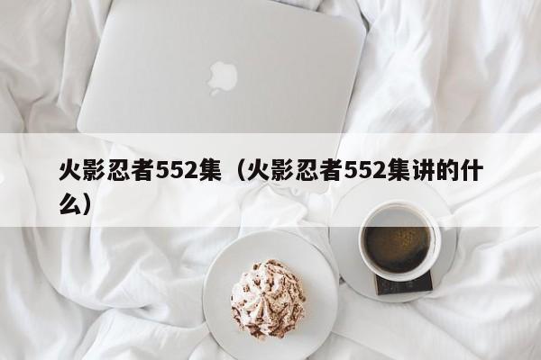 火影忍者552集（火影忍者552集讲的什么）