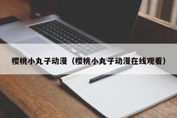 樱桃小丸子动漫（樱桃小丸子动漫在线观看）