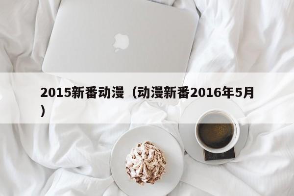 2015新番动漫（动漫新番2016年5月）