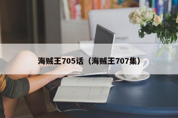 海贼王705话（海贼王707集）