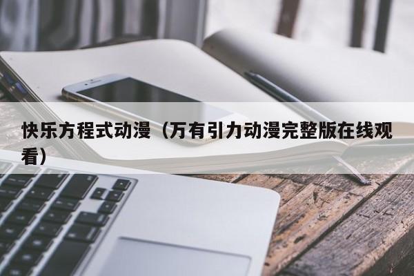 快乐方程式动漫（万有引力动漫完整版在线观看）