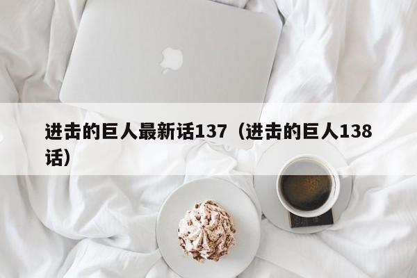 进击的巨人最新话137（进击的巨人138话）