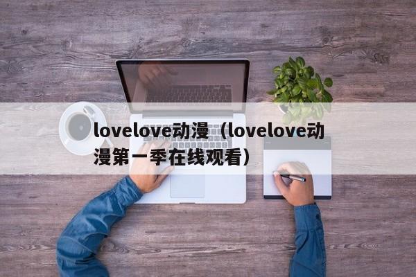 lovelove动漫（lovelove动漫第一季在线观看）