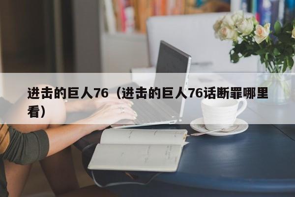 进击的巨人76（进击的巨人76话断罪哪里看）