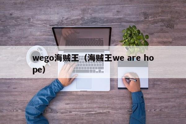 wego海贼王（海贼王we are hope）