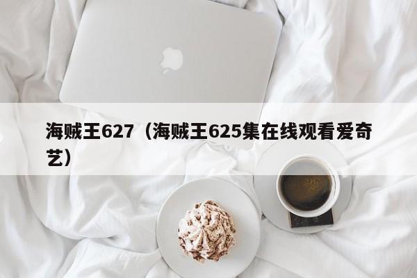 海贼王627（海贼王625集在线观看爱奇艺）