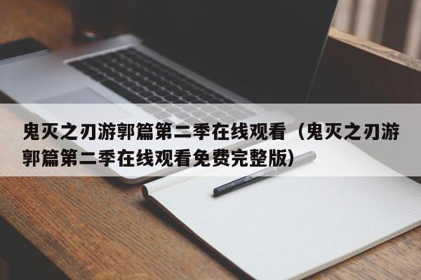 鬼灭之刃游郭篇第二季在线观看（鬼灭之刃游郭篇第二季在线观看免费完整版）