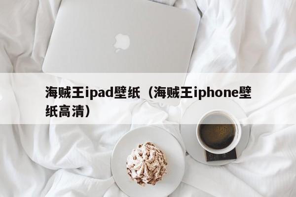 海贼王ipad壁纸（海贼王iphone壁纸高清）