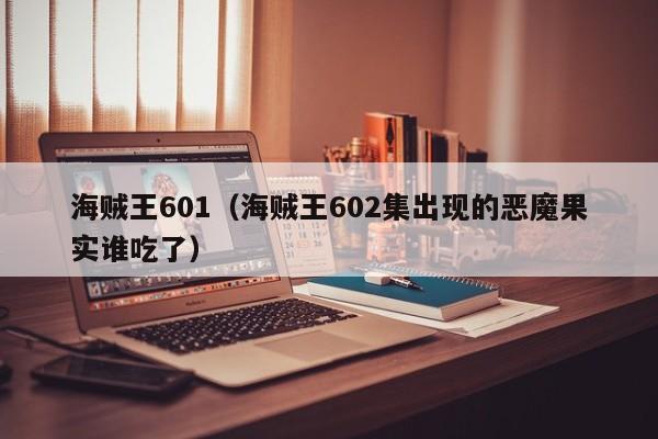 海贼王601（海贼王602集出现的恶魔果实谁吃了）