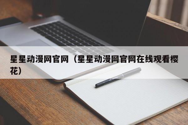 星星动漫网官网（星星动漫网官网在线观看樱花）