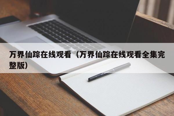 万界仙踪在线观看（万界仙踪在线观看全集完整版）