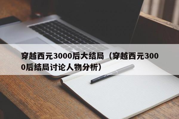 穿越西元3000后大结局（穿越西元3000后结局讨论人物分析）