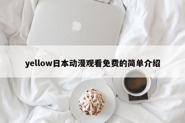 yellow日本动漫观看免费的简单介绍