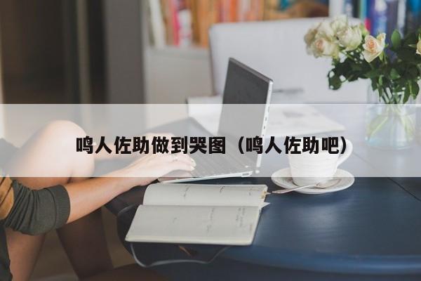 鸣人佐助做到哭图（鸣人佐助吧）