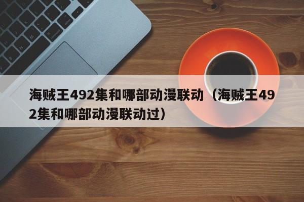 海贼王492集和哪部动漫联动（海贼王492集和哪部动漫联动过）