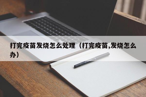 打完疫苗发烧怎么处理（打完疫苗,发烧怎么办）