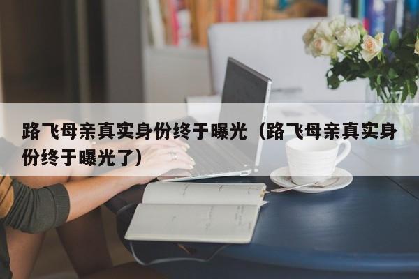 路飞母亲真实身份终于曝光（路飞母亲真实身份终于曝光了）