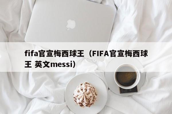 fifa官宣梅西球王（FIFA官宣梅西球王 英文messi）