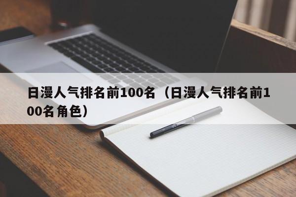 日漫人气排名前100名（日漫人气排名前100名角色）