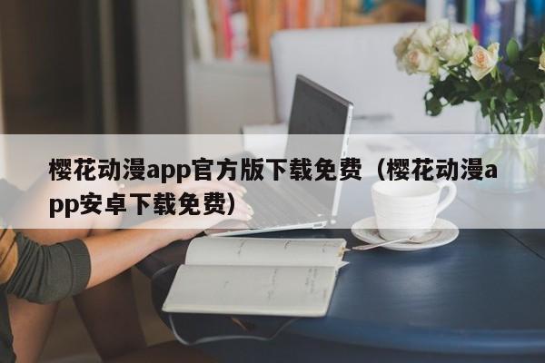 樱花动漫app官方版下载免费（樱花动漫app安卓下载免费）