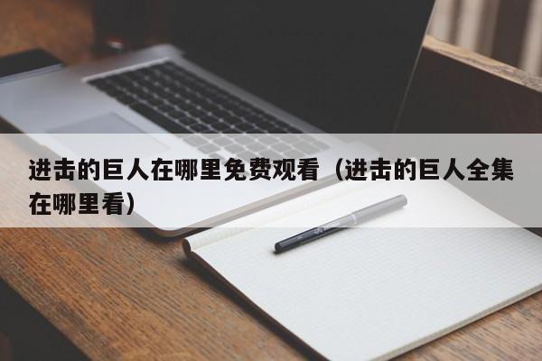 进击的巨人在哪里免费观看（进击的巨人全集在哪里看）