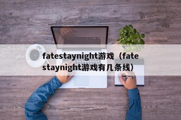 fatestaynight游戏（fatestaynight游戏有几条线）