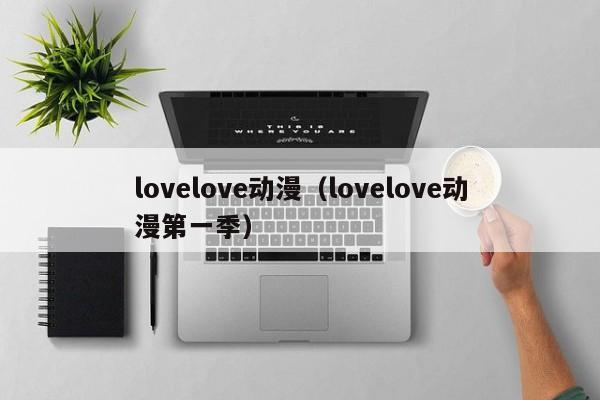 lovelove动漫（lovelove动漫第一季）