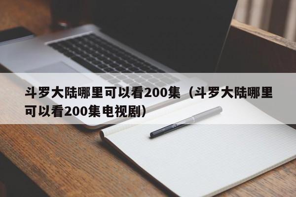 斗罗大陆哪里可以看200集（斗罗大陆哪里可以看200集电视剧）