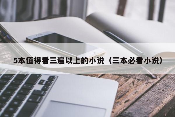 5本值得看三遍以上的小说（三本必看小说）