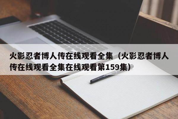 火影忍者博人传在线观看全集（火影忍者博人传在线观看全集在线观看第159集）