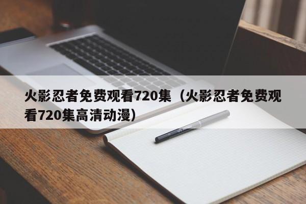 火影忍者免费观看720集（火影忍者免费观看720集高清动漫）