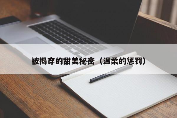 被揭穿的甜美秘密（温柔的惩罚）