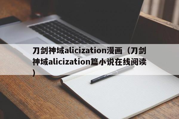 刀剑神域alicization漫画（刀剑神域alicization篇小说在线阅读）