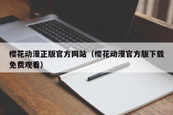 樱花动漫正版官方网站（樱花动漫官方版下载免费观看）