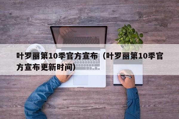 叶罗丽第10季官方宣布（叶罗丽第10季官方宣布更新时间）