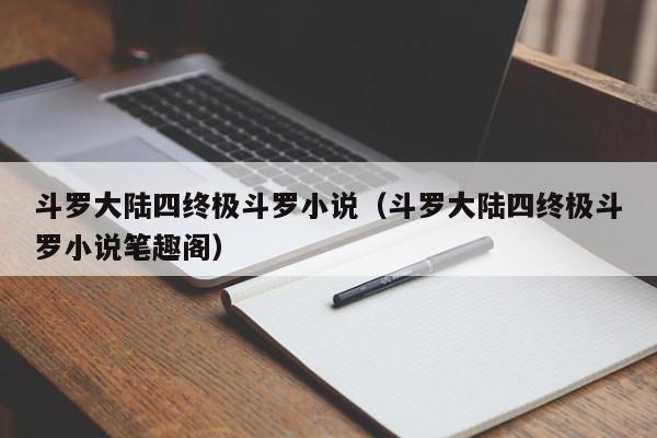 斗罗大陆四终极斗罗小说（斗罗大陆四终极斗罗小说笔趣阁）