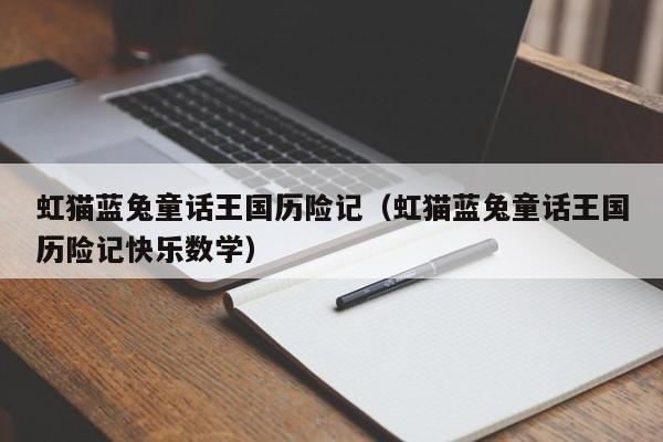 虹猫蓝兔童话王国历险记（虹猫蓝兔童话王国历险记快乐数学）