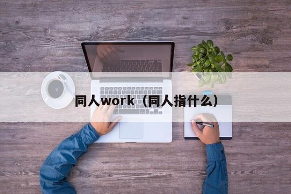 同人work（同人指什么）